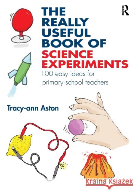 The Really Useful Book of Science Experiments: 100 easy ideas for primary school teachers Aston, Tracy-Ann 9781138784147 Taylor & Francis Group