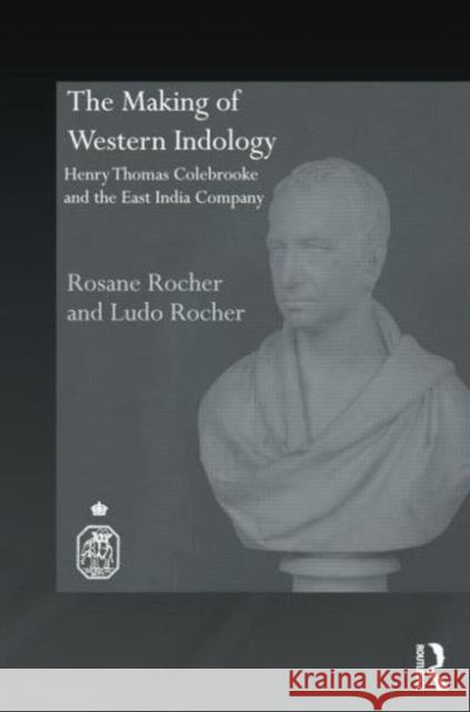 The Making of Western Indology: Henry Thomas Colebrooke and the East India Company Rosane Rocher Ludo Rocher 9781138784178 Routledge