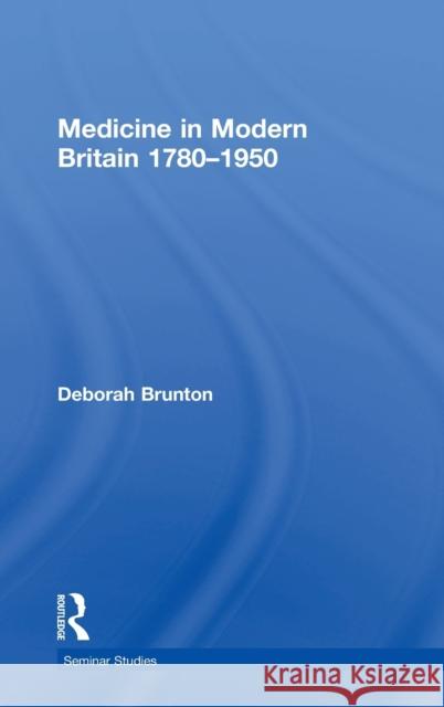 Medicine in Modern Britain 1780-1950 Deborah Brunton 9781138784222 Routledge