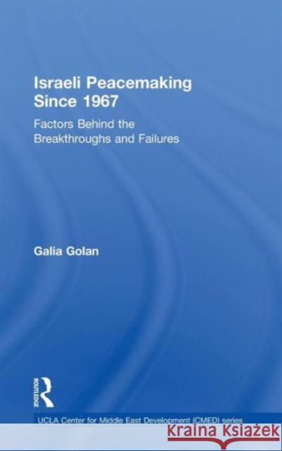 Israeli Peacemaking Since 1967: Factors Behind the Breakthroughs and Failures Galia Golan 9781138784345 Routledge