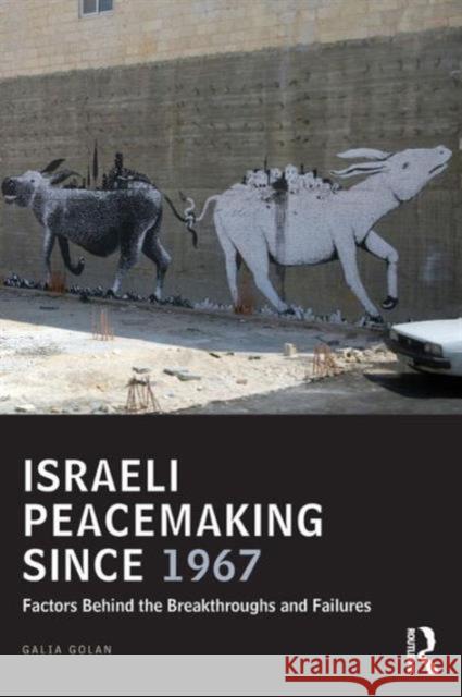 Israeli Peacemaking Since 1967: Factors Behind the Breakthroughs and Failures Galia Golan 9781138784352 Routledge