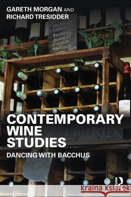 Contemporary Wine Studies: Dancing with Bacchus Gareth Morgan Richard Tresidder 9781138784451 Routledge
