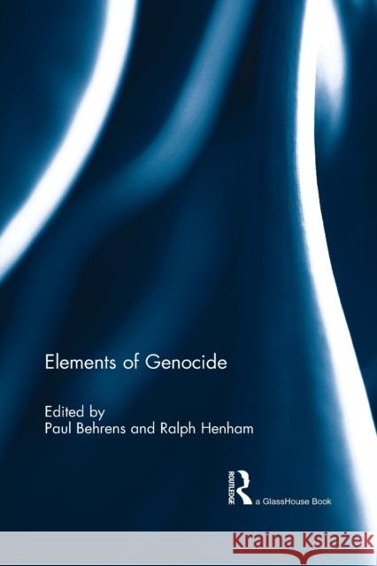 Elements of Genocide Paul Behrens Ralph Henham 9781138784710