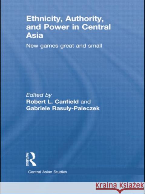 Ethnicity, Authority, and Power in Central Asia: New Games Great and Small Robert L. Canfield Gabriele Rasuly-Paleczek 9781138784802 Routledge