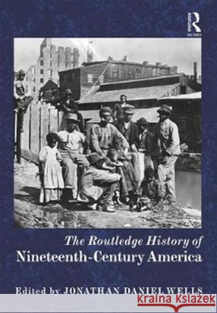 The Routledge History of Nineteenth-Century America Jonathan Daniel Wells 9781138784871