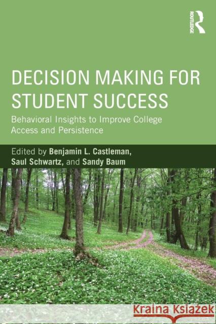 Decision Making for Student Success: Behavioral Insights to Improve College Access and Persistence Benjamin L. Castleman Saul Schwartz Sandy Baum 9781138784987 Routledge