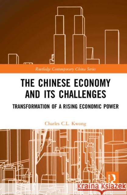 The Chinese Economy and Its Challenges: Transformation of a Rising Economic Power Kwong Charles C L 9781138785014