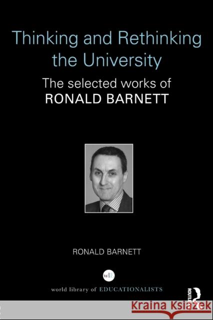 Thinking and Rethinking the University: The selected works of Ronald Barnett Barnett, Ronald 9781138785083