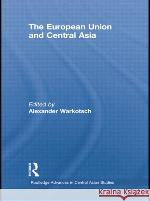 The European Union and Central Asia Alexander Warkotsch 9781138785168