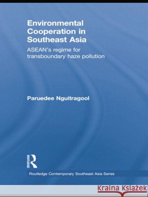 Environmental Cooperation in Southeast Asia: Asean's Regime for Trans-Boundary Haze Pollution Paruedee Nguitragool 9781138785175 Routledge