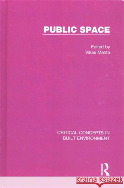 Public Space: Critical Concepts in Built Environment Mehta, Vikas 9781138785465 Taylor & Francis Group