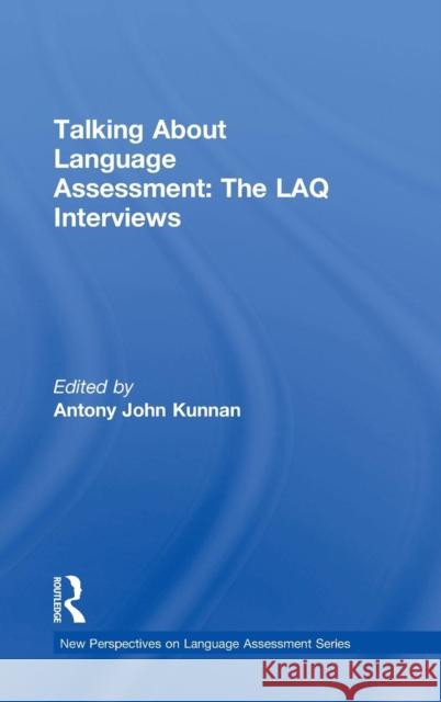 Talking about Language Assessment: The Laq Interviews Antony John Kunnan 9781138785519 Routledge