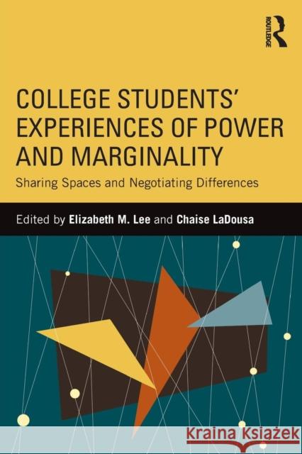 College Students' Experiences of Power and Marginality: Sharing Spaces and Negotiating Differences Elizabeth M. Lee Chaise Ladousa 9781138785557 Routledge