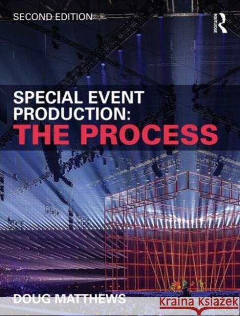 Special Event Production: The Process: The Process Matthews, Doug 9781138785656 Routledge