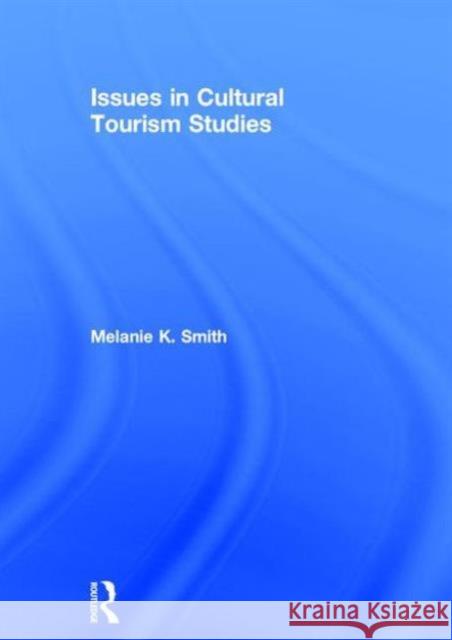 Issues in Cultural Tourism Studies Melanie Smith 9781138785700 Routledge