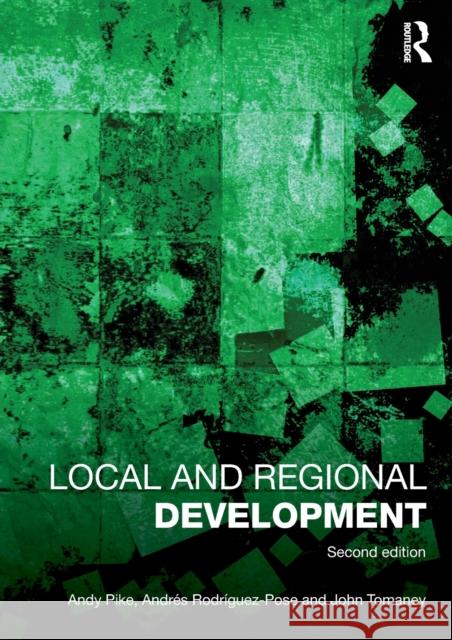 Local and Regional Development Andy Pike Andres Rodriguez-Pose John Tomaney 9781138785724