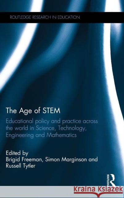 The Age of Stem: Educational Policy and Practice Across the World in Science, Technology, Engineering and Mathematics Brigid Freeman Simon Marginson Russell Tytler 9781138785953 Taylor and Francis