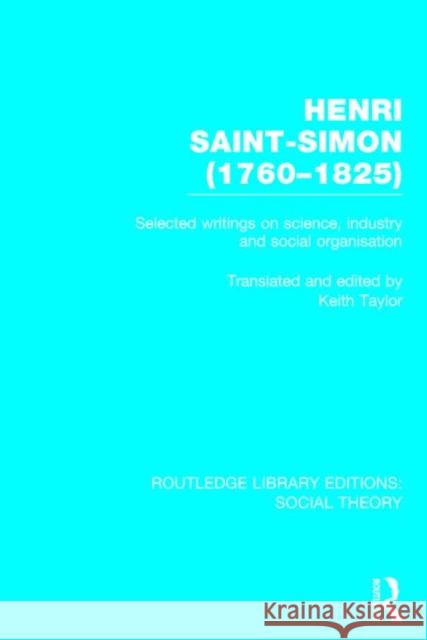 Henri Saint-Simon (1760-1825): Selected Writings on Science, Industry and Social Organisation Keith Taylor 9781138786110