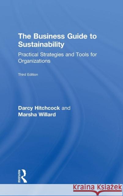 The Business Guide to Sustainability: Practical Strategies and Tools for Organizations Darcy Hitchcock Marsha Willard 9781138786189