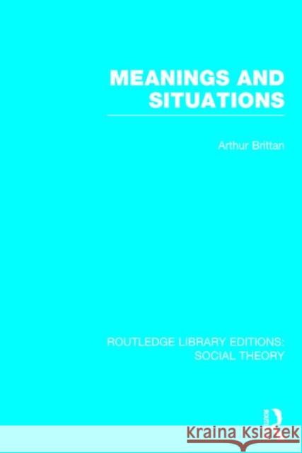 Meanings and Situations Arthur Brittan 9781138786226