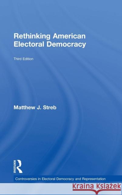 Rethinking American Electoral Democracy Matthew J. Streb 9781138786240