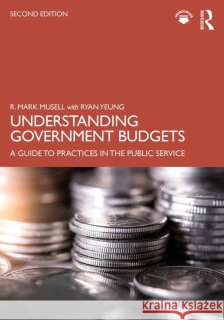 Understanding Government Budgets: A Guide to Practices in the Public Service Musell, R. Mark 9781138786301 Routledge