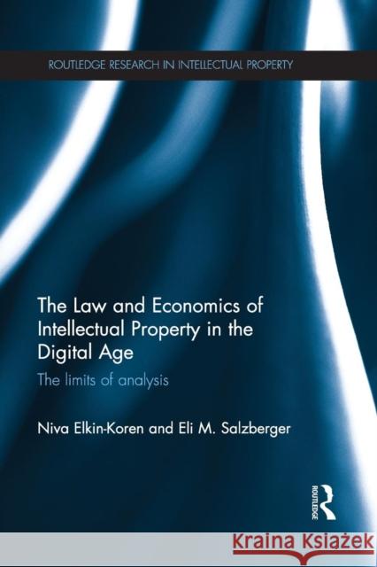 The Law and Economics of Intellectual Property in the Digital Age: The Limits of Analysis Niva Elkin-Koren Eli Salzberger 9781138786578 Routledge