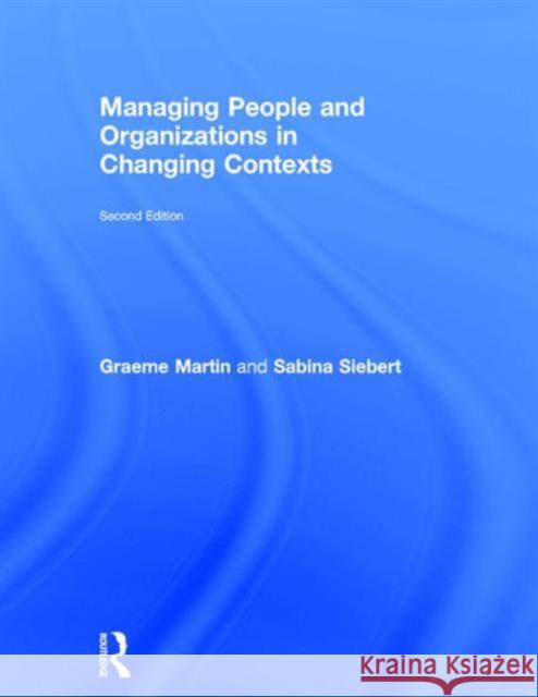 Managing People and Organizations in Changing Contexts Graeme Martin 9781138786653 Taylor & Francis Group