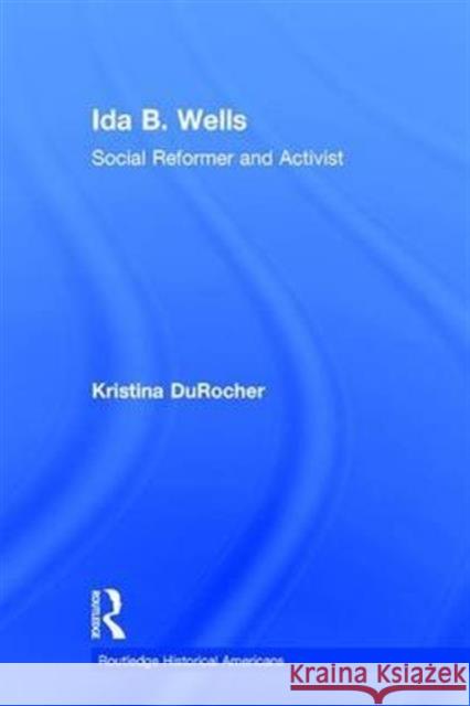 Ida B. Wells: Social Activist and Reformer Kristina DuRocher   9781138786875 Taylor and Francis