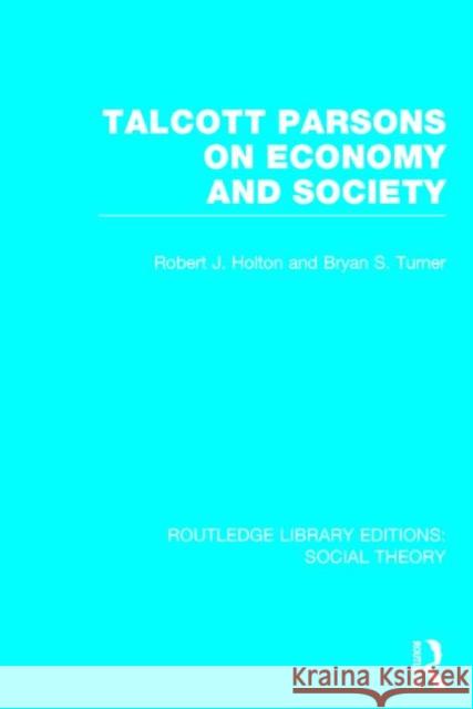 Talcott Parsons on Economy and Society (RLE Social Theory) Turner, Bryan S. 9781138786981 Routledge