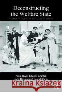 Deconstructing the Welfare State: Managing Healthcare in the Age of Reform Paula Hyde 9781138787209 Taylor & Francis Group
