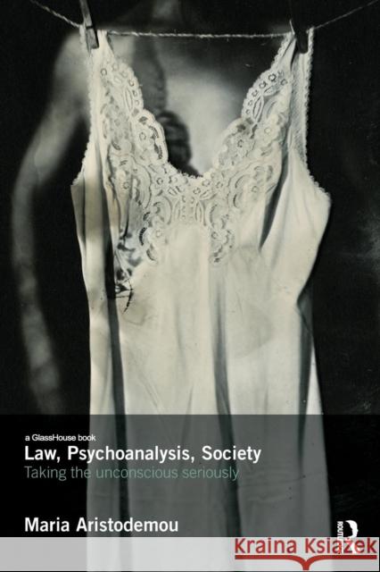 Law, Psychoanalysis, Society: Taking the Unconscious Seriously Maria Aristodemou   9781138787261 Routledge