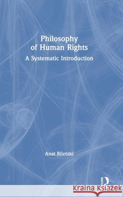 Philosophy of Human Rights: A Systematic Introduction Biletzki, Anat 9781138787346 Routledge