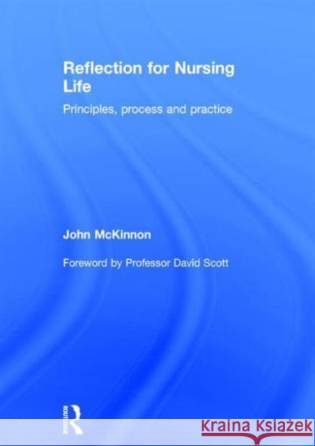 Reflection for Nursing Life: Principles, Process and Practice John McKinnon 9781138787582