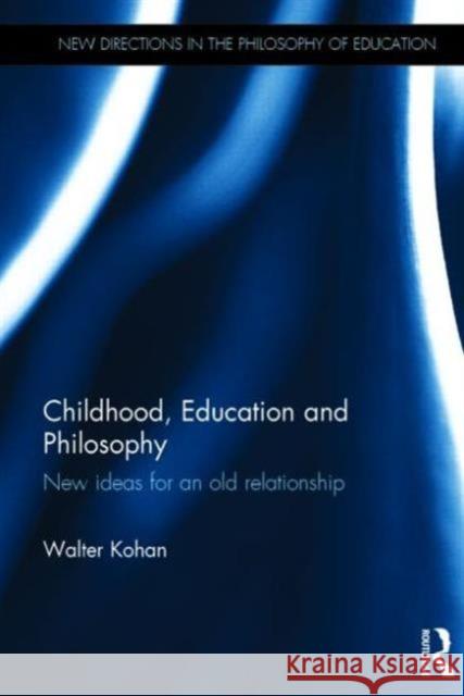 Childhood, Education and Philosophy: New Ideas for an Old Relationship Walter Kohan 9781138787971 Routledge
