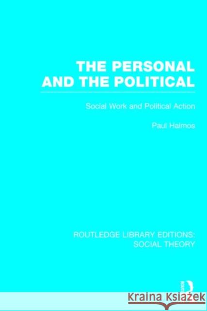 The Personal and the Political: Social Work and Political Action Paul Halmos 9781138788091 Routledge