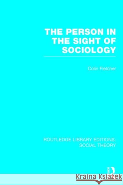 The Person in the Sight of Sociology Colin Fletcher 9781138788107 Routledge