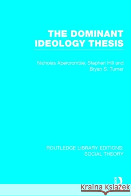 The Dominant Ideology Thesis (Rle Social Theory) Abercrombie, Nicholas 9781138788114