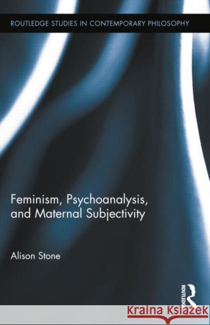 Feminism, Psychoanalysis, and Maternal Subjectivity Alison Stone 9781138788183 Routledge