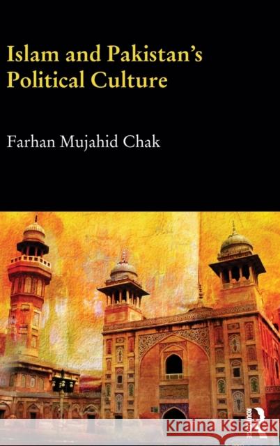 Islam and Pakistan's Political Culture Farhan Mujahid Chak 9781138788381 Routledge