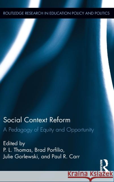 Social Context Reform: A Pedagogy of Equity and Opportunity Paul Thomas Brad J. Porfilio Julie Gorlewski 9781138788619