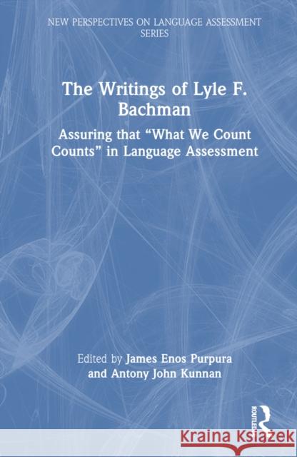 The Writings of Lyle F. Bachman: Assuring That What We Count Counts in Language Assessment Purpura, James E. 9781138788640