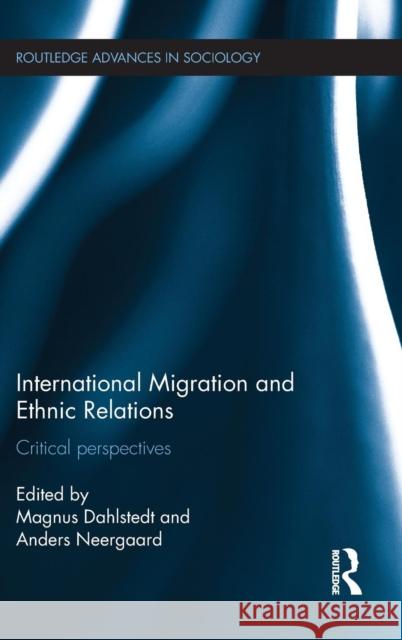 International Migration and Ethnic Relations: Critical Perspectives Magnus Dahlstedt Anders Neergaard  9781138788725