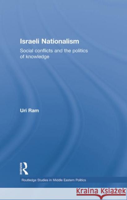 Israeli Nationalism: Social Conflicts and the Politics of Knowledge Ram, Uri 9781138788749 Routledge