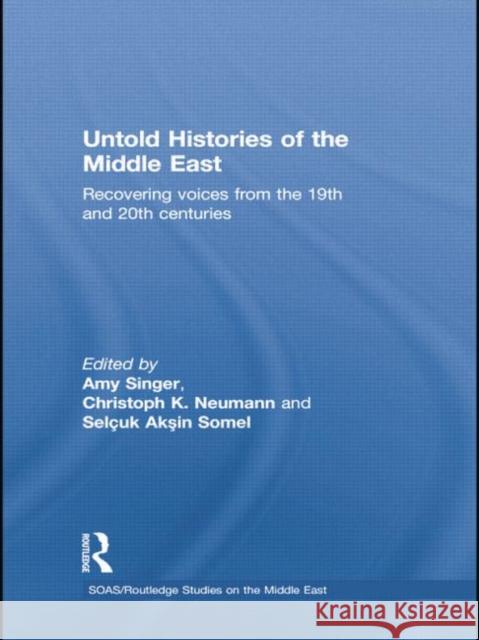 Untold Histories of the Middle East: Recovering Voices from the 19th and 20th Centuries Singer, Amy 9781138788893 Routledge