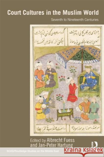 Court Cultures in the Muslim World: Seventh to Nineteenth Centuries Fuess, Albrecht 9781138788909 Routledge