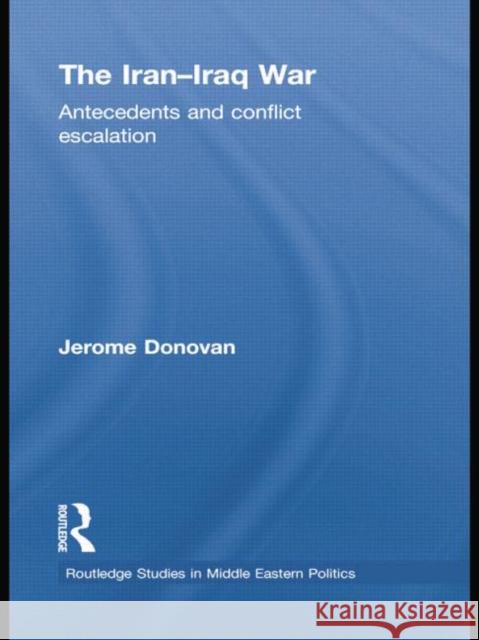 The Iran-Iraq War: Antecedents and Conflict Escalation Donovan, Jerome 9781138788930 Routledge