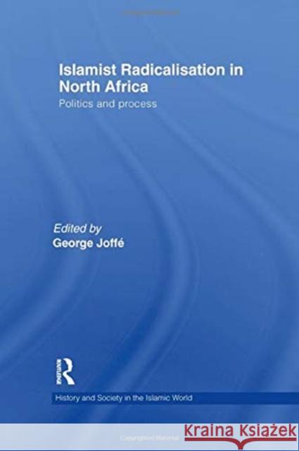 Islamist Radicalisation in North Africa: Politics and Process George Joffe 9781138789005