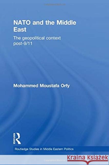 NATO and the Middle East: The Geopolitical Context Post-9/11 Mohammed Moustafa Orfy 9781138789067 Routledge