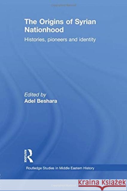 The Origins of Syrian Nationhood: Histories, Pioneers and Identity Adel Beshara 9781138789180 Routledge